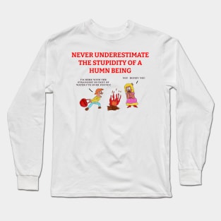 Never Underestimate the Stupidity of a Human Being Long Sleeve T-Shirt